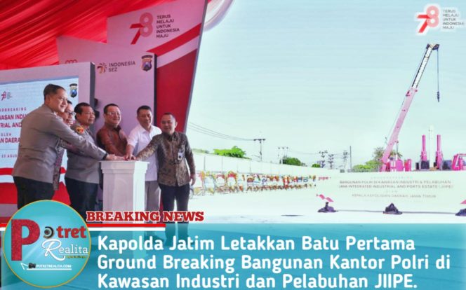 
 Kapolda Jatim Letakkan Batu Pertama Ground Breaking Bangunan Kantor Polri di Kawasan Industri dan Pelabuhan JIIPE